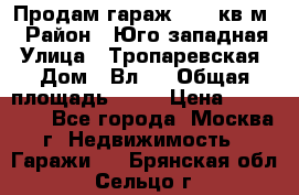 Продам гараж 18,6 кв.м. › Район ­ Юго западная › Улица ­ Тропаревская › Дом ­ Вл.6 › Общая площадь ­ 19 › Цена ­ 800 000 - Все города, Москва г. Недвижимость » Гаражи   . Брянская обл.,Сельцо г.